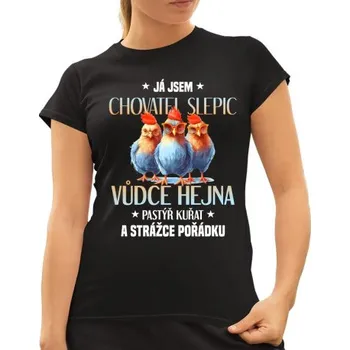 Žertovný předmět Já jsem chovatel slepic, vůdce hejna - dámské tričko s potiskem- Tričkový.cz