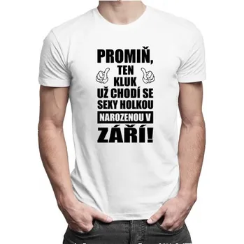 Žertovný předmět Promiň, ten kluk už chodí se sexy holkou narozenou v září! - pánské tričko s potiskem- Tričkový.cz