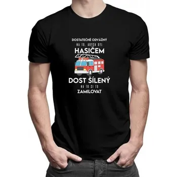 Žertovný předmět Dostatečně odvážný na to, abych byl hasičem - pánské tričko s potiskem- Tričkový.cz