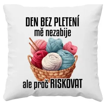 Žertovný předmět Den bez pletení mě nezabije, ale proč riskovat - polštář s potiskem- Tričkový.cz
