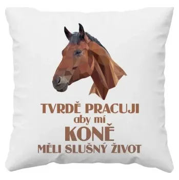 Žertovný předmět Tvrdě pracuji, aby mí koně měli slušný život - polštář s potiskem- Tričkový.cz
