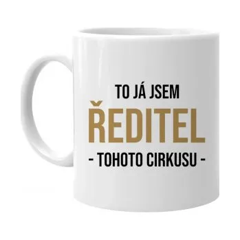 Žertovný předmět To já jsem ředitel tohoto cirkusu - hrnek s potiskem- Tričkový.cz