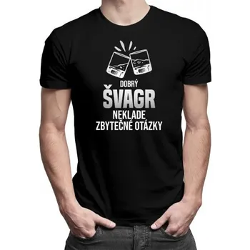 Žertovný předmět Dobrý švagr neklade zbytečné otázky - pánské tričko s potiskem- Tričkový.cz