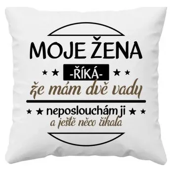 Žertovný předmět Moje žena říká, že mám dvě vady v2 - polštář s potiskem- Tričkový.cz