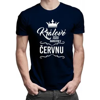 Žertovný předmět Králové jsou narozeni v červnu - pánské tričko s potiskem- Tričkový.cz