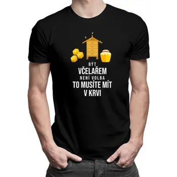Žertovný předmět Být včelařem není volba, to musíte mít v krvi - pánské tričko s potiskem- Tričkový.cz