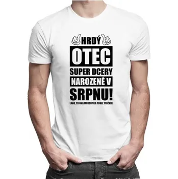 Žertovný předmět Hrdý otec super dcery narozené v srpnu - pánské tričko s potiskem- Tričkový.cz