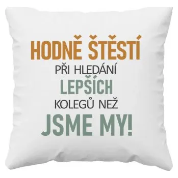 Žertovný předmět Hodně štěstí při hledání lepších kolegů než jsme my - polštář s potiskem- Tričkový.cz