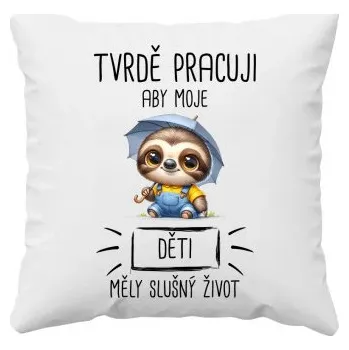 Žertovný předmět Tvrdě pracuji, aby moje děti měly slušný život - polštář s potiskem- Tričkový.cz