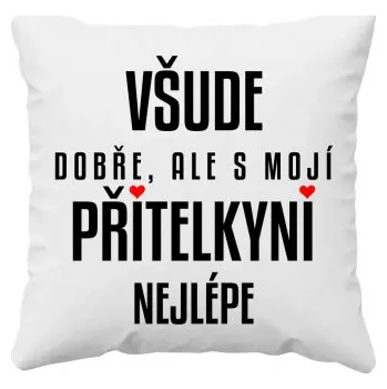 Žertovný předmět Všude dobře, ale s mojí přítelkyní nejlépe - polštář s potiskem- Tričkový.cz