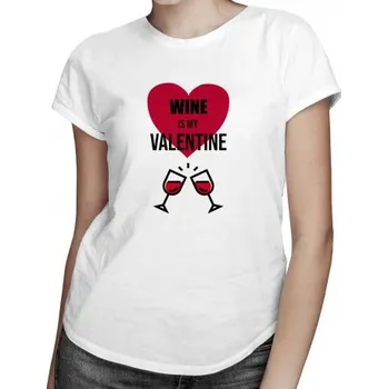 Wine is my valentine - dámské tričko s potiskem- Tričkový.cz