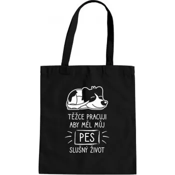 Žertovný předmět Těžce pracuji, aby měl můj pes slušný život - taška s potiskem- Tričkový.cz