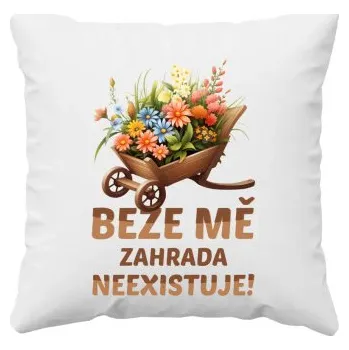 Žertovný předmět Beze mě zahrada neexistuje! - polštář s potiskem- Tričkový.cz