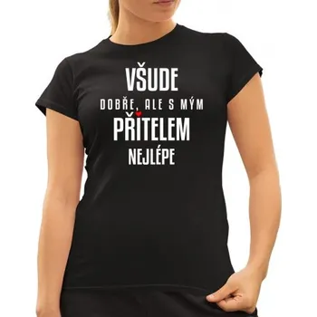 Žertovný předmět Všude dobře, ale s mým přítelem nejlépe - dámské tričko s potiskem- Tričkový.cz