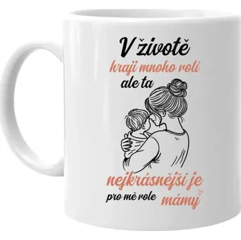 Žertovný předmět V životě hraji mnoho rolí, ale ta nejkrásnější je pro mě role mámy - hrnek s potiskem- Tričkový.cz