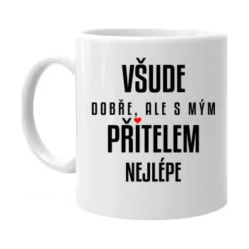 Žertovný předmět Všude dobře, ale s mým přítelem nejlépe - hrnek s potiskem- Tričkový.cz