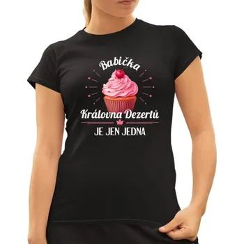 Žertovný předmět Babička - královna dezertů je jen jedna - dámské tričko s potiskem- Tričkový.cz