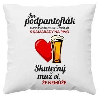 Žertovný předmět Jen podpantoflák se ptá manželky, jestli může jít s kamarády na pivo - polštář s potiskem- Tričkový.cz