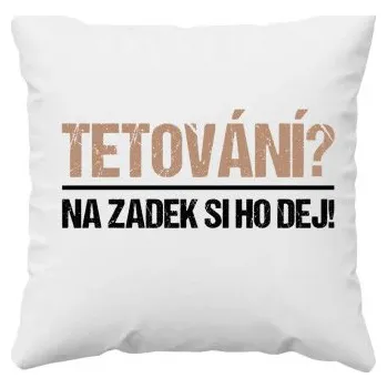 Žertovný předmět Tetování? Na zadek si ho dej! - polštář s potiskem- Tričkový.cz