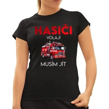 Žertovný předmět Hasiči volají , musím jít - dámské tričko s potiskem- Tričkový.cz