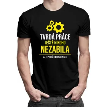 Žertovný předmět Tvrdá práce ještě nikoho nezabila - pánské tričko s potiskem- Tričkový.cz