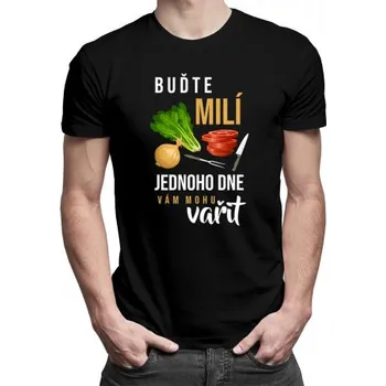 Žertovný předmět Buďte milí - jednoho dne vám mohu vařit - pánské tričko s potiskem- Tričkový.cz