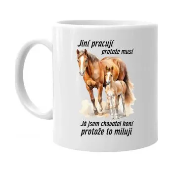 Žertovný předmět Jsem chovatel koní, protože to miluji - hrnek s potiskem- Tričkový.cz