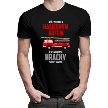 Žertovný předmět Stále si hraji s hasičským autem - pánské tričko s potiskem- Tričkový.cz