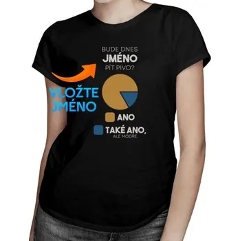 Žertovný předmět Bude dnes (jméno) pít pivo? - dámské tričko s potiskem - personalizovaný produkt- Tričkový.cz