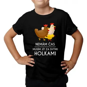 Žertovný předmět Nemám čas, musím jít za svými holkami (slepice) - dětské tričko s potiskem- Tričkový.cz