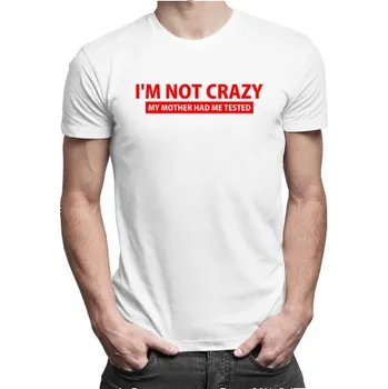 Žertovný předmět I'm not crazy. My mother had me tested - pánské tričko s potiskem- Tričkový.cz