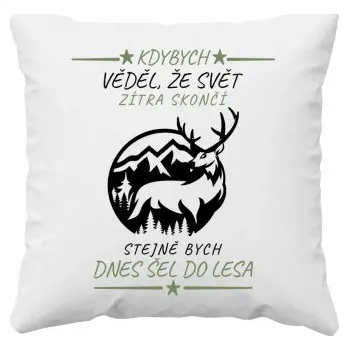 Žertovný předmět Kdybych věděl, že svět zítra skončí - les - polštář s potiskem- Tričkový.cz