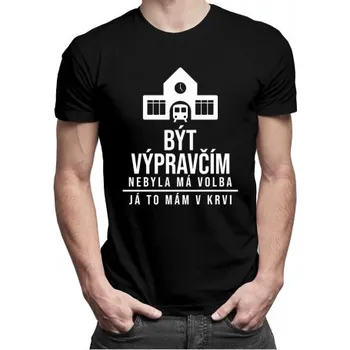 Žertovný předmět Být výpravčím nebyla má volba, já to mám v krvi - pánské tričko s potiskem- Tričkový.cz
