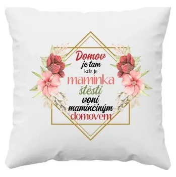 Žertovný předmět Domov je tam, kde je maminka, Štěstí voní maminčiným domovem - polštář s potiskem- Tričkový.cz
