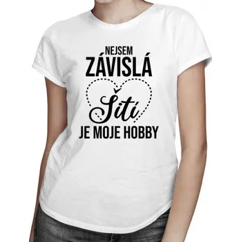 Žertovný předmět Nejsem závislá, šití je moje hobby - dámské tričko s potiskem- Tričkový.cz