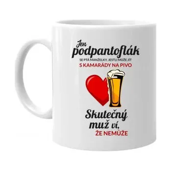 Žertovný předmět Jen podpantoflák se ptá manželky, jestli může jít s kamarády na pivo - hrnek s potiskem- Tričkový.cz