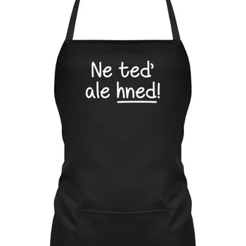 Žertovný předmět Ne teď, ale hned! - zástěra s potiskem- Tričkový.cz