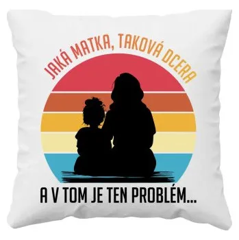 Žertovný předmět Jaká matka, taková dcera v2 - polštář s potiskem- Tričkový.cz