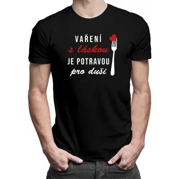 Žertovný předmět Vaření s láskou je potravou pro duši - pánské tričko s potiskem- Tričkový.cz