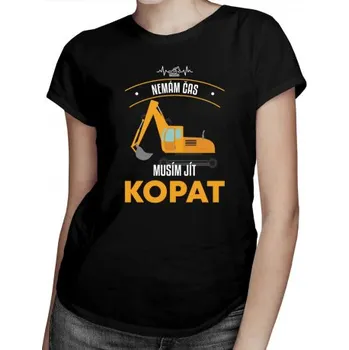 Žertovný předmět Nemám čas, musím jít kopat - dámské tričko s potiskem- Tričkový.cz