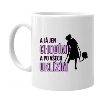 Žertovný předmět A já jen chodím a po všech uklízím - hrnek s potiskem- Tričkový.cz