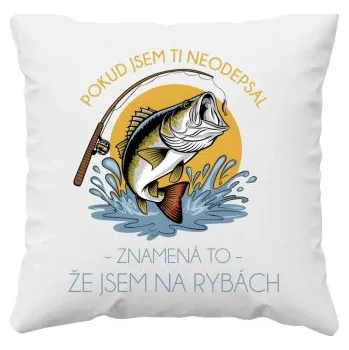 Žertovný předmět Pokud jsem ti neodepsal, znamená to, že jsem na rybách - polštář s potiskem- Tričkový.cz