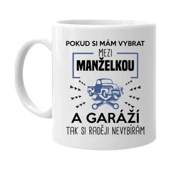 Žertovný předmět Pokud si mám vybrat mezi manželkou a garáží - hrnek s potiskem- Tričkový.cz