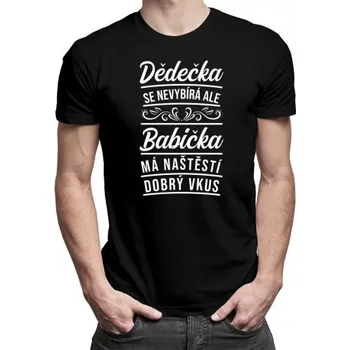 Žertovný předmět Dědečka se nevybírá, ale babička má naštěstí dobrý vkus - pánské tričko s potiskem- Tričkový.cz