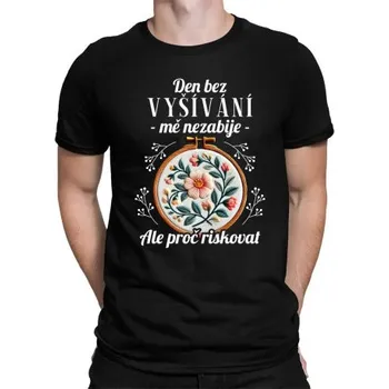 Žertovný předmět Den bez vyšívání mě nezabije, ale proč riskovat - pánské tričko s potiskem- Tričkový.cz