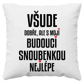Žertovný předmět Všude dobře, ale s mojí budoucí snoubenkou nejlépe - polštář s potiskem- Tričkový.cz