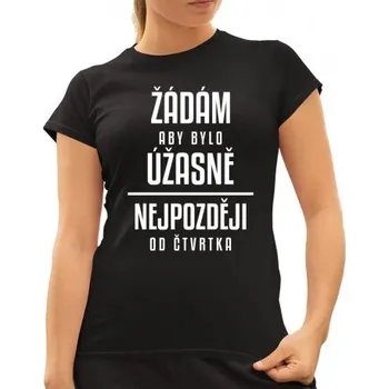 Žertovný předmět Žádám, aby bylo úžasně - nejpozději od čtvrtka - dámské tričko s potiskem- Tričkový.cz