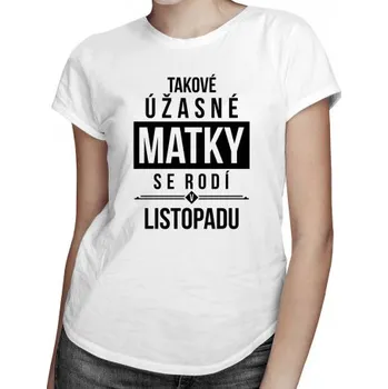 Žertovný předmět Takové úžasné matky se rodí v listopadu - dámské tričko s potiskem- Tričkový.cz