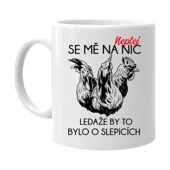 Žertovný předmět Neptej se mě na nic, ledaže by to bylo o slepicích - hrnek s potiskem- Tričkový.cz