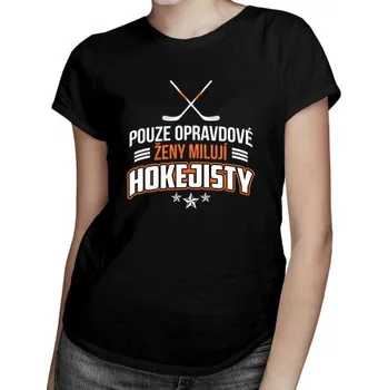 Pouze opravdové ženy milují hokejisty - dámské tričko s potiskem- Tričkový.cz